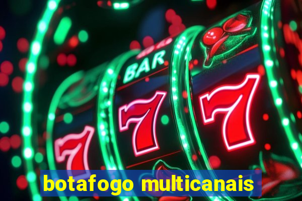 botafogo multicanais